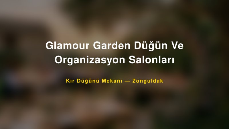 Glamour Garden Düğün Ve Organizasyon Salonları Zonguldak Kır Düğünü Mekanı