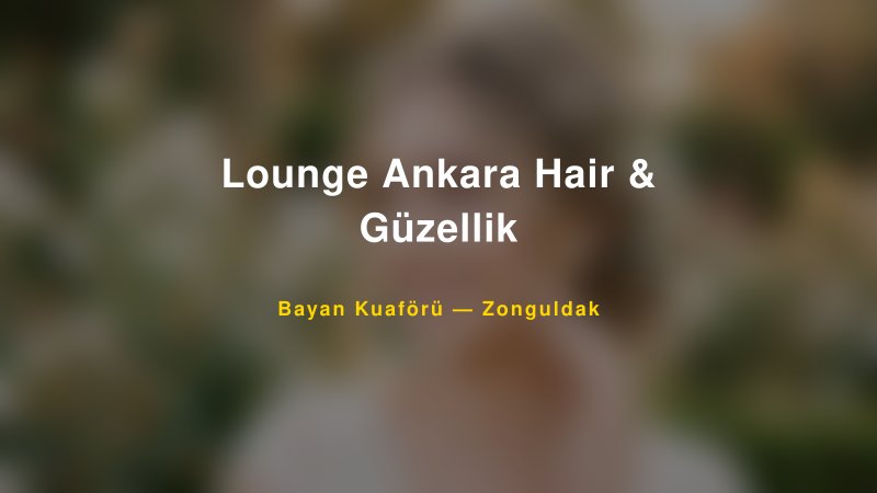 Lounge Ankara Hair & Güzellik — Zonguldak Kır Düğünü Mekanı Rehberi