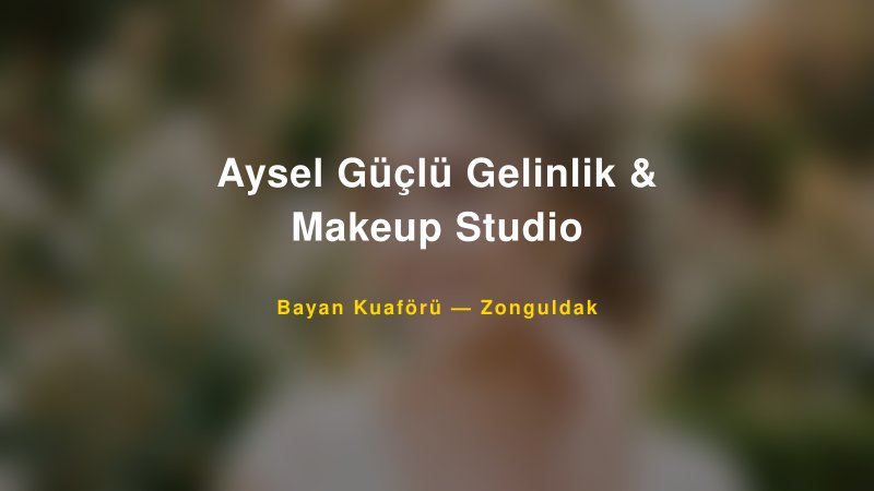 Aysel Güçlü Gelinlik & Makeup Studio — Zonguldak Kır Düğünü Mekanı Rehberi