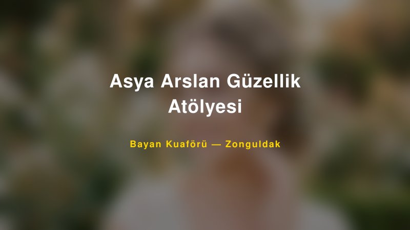 Asya Arslan Güzellik Atölyesi — Zonguldak Kır Düğünü Mekanı Rehberi