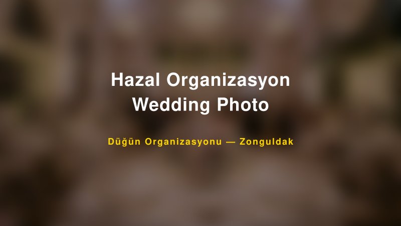 Hazal Organizasyon Wedding Photo — Zonguldak Kır Düğünü Mekanı Rehberi