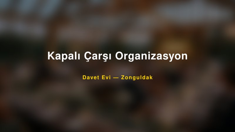 Kapalı Çarşı Organizasyon — Zonguldak Kır Düğünü Mekanı Rehberi