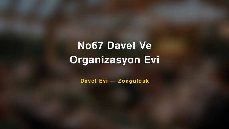 No67 Davet Ve Organizasyon Evi — Zonguldak Kır Düğünü Mekanı Rehberi