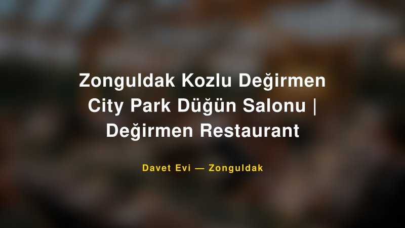Zonguldak Kozlu Değirmen City Park Düğün Salonu | Değirmen Restaurant — Zonguldak Kır Düğünü Mekanı Rehberi