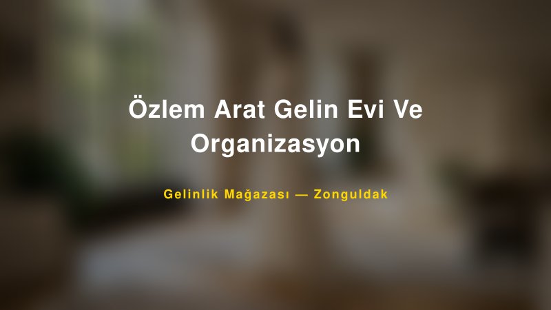 Özlem Arat Gelin Evi Ve Organizasyon — Zonguldak Kır Düğünü Mekanı Rehberi — 1