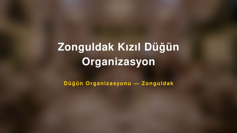 Zonguldak Kızıl Düğün Organizasyon — Zonguldak Kır Düğünü Mekanı Rehberi