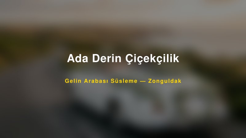 Ada Derin Çiçekçilik ile Trend Gelin Arabası Yazıları ve Konseptleri — 1